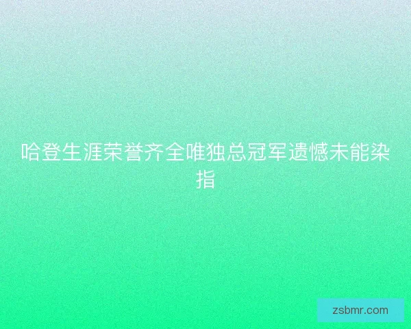 哈登生涯荣誉齐全唯独总冠军遗憾未能染指
